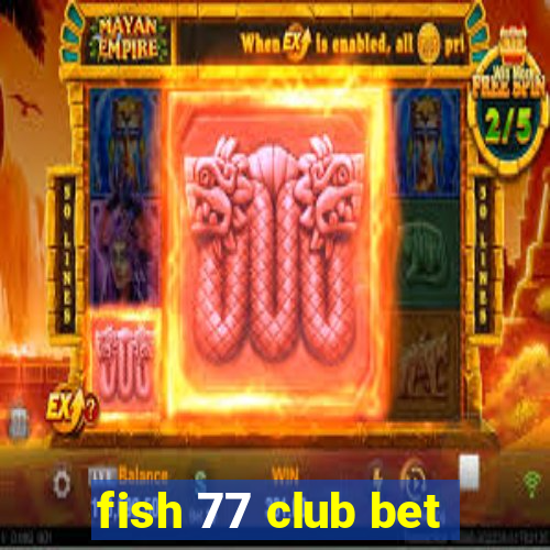 fish 77 club bet